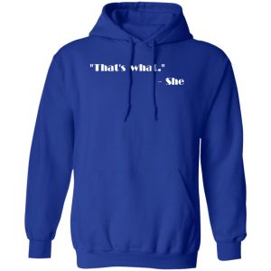 That’s what – She T-Shirts, Long Sleeve, Hoodies 6