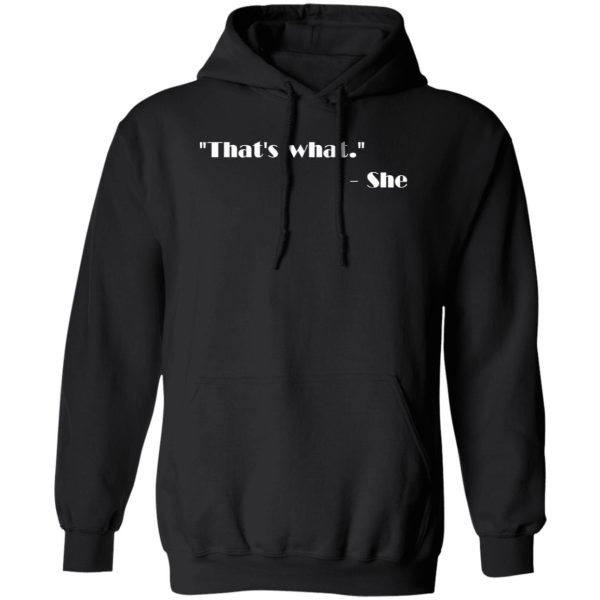 That’s what – She T-Shirts, Long Sleeve, Hoodies 7