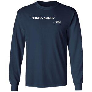 That’s what – She T-Shirts, Long Sleeve, Hoodies 8