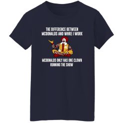 The Difference Between McDonalds And Where I Work McDonalds Only Has One Clown Running The Show T-Shirts, Long Sleeve, Hoodies