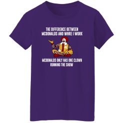 The Difference Between McDonalds And Where I Work McDonalds Only Has One Clown Running The Show T-Shirts, Long Sleeve, Hoodies