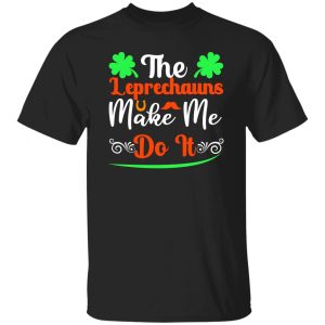 The leprechauns make me do it T-Shirts, Long Sleeve, Hoodies