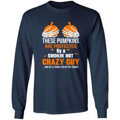 These Pumpkins Are Protected By A Smokin’ Hot Crazy Guy T-Shirts, Long Sleeve, Hoodies