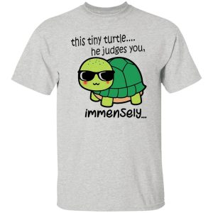 This Tiny Turtle He Judges You Immensely T Shirts, Hoodies, Long Sleeve