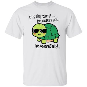 This Tiny Turtle He Judges You Immensely T Shirts, Hoodies, Long Sleeve