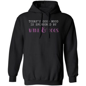 Today’s Good Mood Is Sponsored By Wine & Dogs T-Shirts, Long Sleeve, Hoodies 10