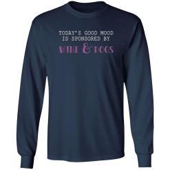 Today’s Good Mood Is Sponsored By Wine & Dogs T-Shirts, Long Sleeve, Hoodies 11