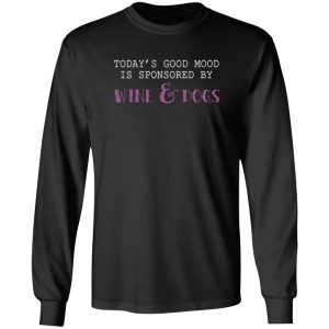 Today’s Good Mood Is Sponsored By Wine & Dogs T-Shirts, Long Sleeve, Hoodies 12