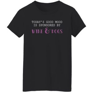 Today’s Good Mood Is Sponsored By Wine & Dogs T-Shirts, Long Sleeve, Hoodies 2