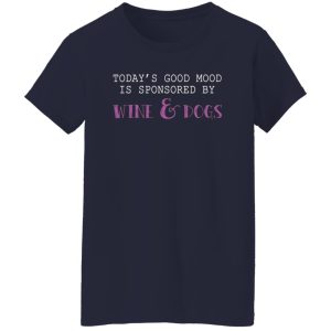 Today’s Good Mood Is Sponsored By Wine & Dogs T-Shirts, Long Sleeve, Hoodies