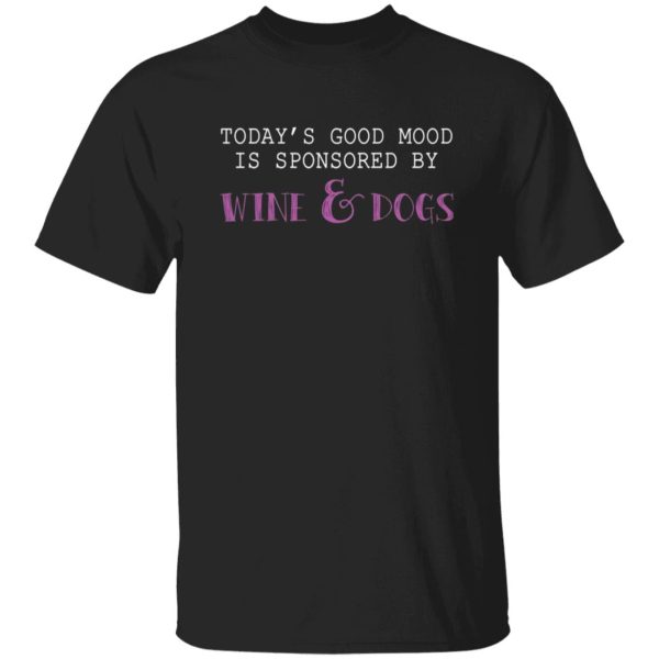 Today’s Good Mood Is Sponsored By Wine & Dogs T-Shirts, Long Sleeve, Hoodies 66
