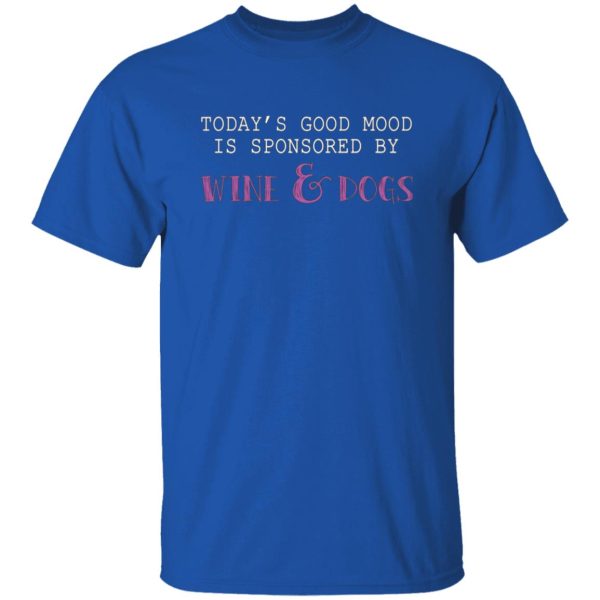 Today’s Good Mood Is Sponsored By Wine & Dogs T-Shirts, Long Sleeve, Hoodies 7