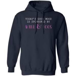 Today’s Good Mood Is Sponsored By Wine & Dogs T-Shirts, Long Sleeve, Hoodies 9