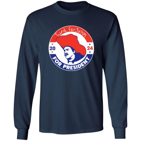 TURD FERGUSON for President 2024 T-Shirts, Long Sleeve, Hoodies