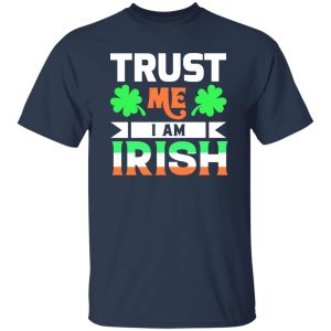 Trust Me I Am Irish T-Shirts, Long Sleeve, Hoodies