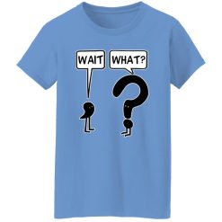 Wait what T Shirts, Hoodies, Long Sleeve