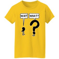 Wait what T Shirts, Hoodies, Long Sleeve