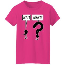 Wait what T Shirts, Hoodies, Long Sleeve