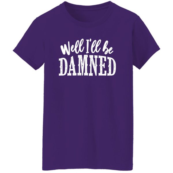 Well I’ll be damned T-Shirts, Long Sleeve, Hoodies