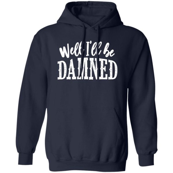 Well I’ll be damned T-Shirts, Long Sleeve, Hoodies