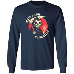 What A Time To Be Alive T-Shirts, Long Sleeve, Hoodies