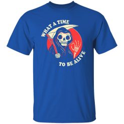 What A Time To Be Alive T-Shirts, Long Sleeve, Hoodies