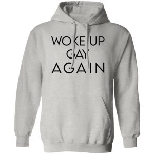 Woke Up Gay Again T Shirts, Hoodies, Long Sleeve 11