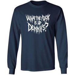 WTF Is Up Dennys – Metal Font – Hardcore Show Memorial T-Shirts, Long Sleeve, Hoodies