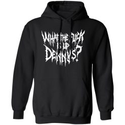 WTF Is Up Dennys – Metal Font – Hardcore Show Memorial T-Shirts, Long Sleeve, Hoodies
