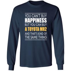 You Can’t Buy Happiness But You Can Buy A Toyota MR2 And That’s Kind Of The Same Thing T-Shirts, Long Sleeve, Hoodies