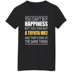You Can’t Buy Happiness But You Can Buy A Toyota MR2 And That’s Kind Of The Same Thing T-Shirts, Long Sleeve, Hoodies
