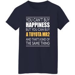 You Can’t Buy Happiness But You Can Buy A Toyota MR2 And That’s Kind Of The Same Thing T-Shirts, Long Sleeve, Hoodies