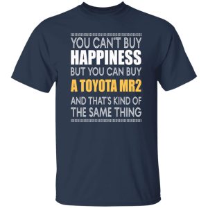 You Can’t Buy Happiness But You Can Buy A Toyota MR2 And That’s Kind Of The Same Thing T-Shirts, Long Sleeve, Hoodies