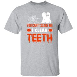 You Can’t Scare Me I Clean Teeth Dentist Halloween T-Shirts, Long Sleeve, Hoodies