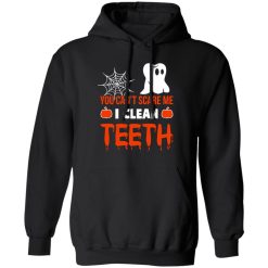 You Can’t Scare Me I Clean Teeth Dentist Halloween T-Shirts, Long Sleeve, Hoodies
