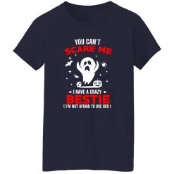 You Can’t Scare Me I Have A Crazy Bestie I’m Not Afraid To User Her T-Shirts, Long Sleeve, Hoodies