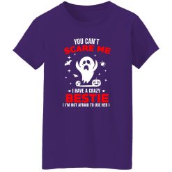 You Can’t Scare Me I Have A Crazy Bestie I’m Not Afraid To User Her T-Shirts, Long Sleeve, Hoodies
