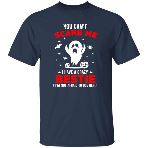 You Can’t Scare Me I Have A Crazy Bestie I’m Not Afraid To User Her T-Shirts, Long Sleeve, Hoodies