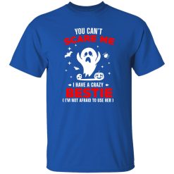 You Can’t Scare Me I Have A Crazy Bestie I’m Not Afraid To User Her T-Shirts, Long Sleeve, Hoodies