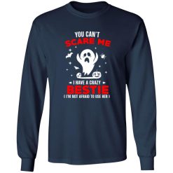 You Can’t Scare Me I Have A Crazy Bestie I’m Not Afraid To User Her T-Shirts, Long Sleeve, Hoodies
