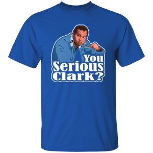 You Serious Clark Funny Christmas Vacation Cousin Eddie Graphic T-Shirts, Long Sleeve, Hoodies