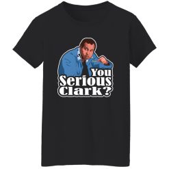 You Serious Clark Funny Christmas Vacation Cousin Eddie Graphic T-Shirts, Long Sleeve, Hoodies