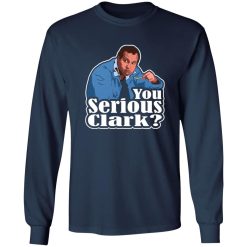 You Serious Clark Funny Christmas Vacation Cousin Eddie Graphic T-Shirts, Long Sleeve, Hoodies