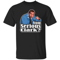 You Serious Clark Funny Christmas Vacation Cousin Eddie Graphic T-Shirts, Long Sleeve, Hoodies