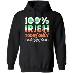 100 Percent Irish today T-Shirts, Long Sleeve, Hoodies