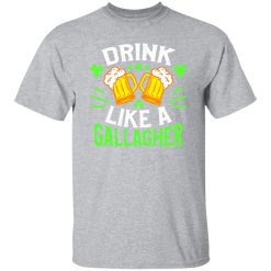 Drink like a Gallagher – St T-Shirts, Long Sleeve, Hoodies