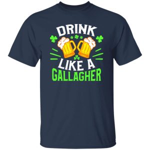 Drink like a Gallagher – St T-Shirts, Long Sleeve, Hoodies