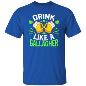 Drink like a Gallagher – St T-Shirts, Long Sleeve, Hoodies