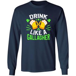 Drink like a Gallagher – St T-Shirts, Long Sleeve, Hoodies