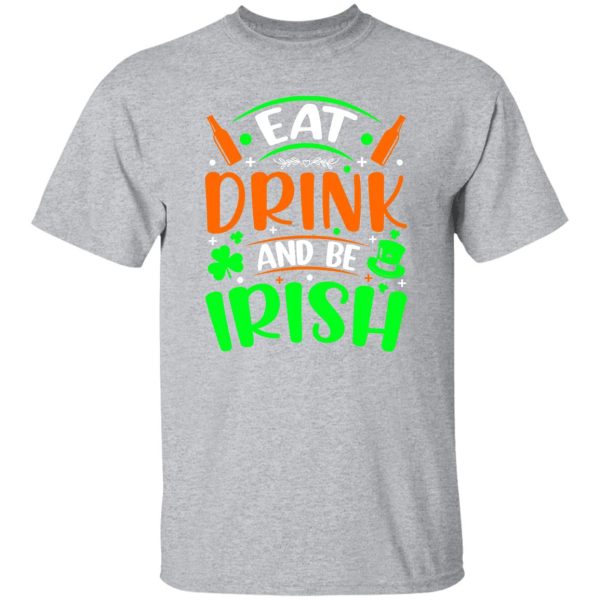 Eat drink and be Irish – St T-Shirts, Long Sleeve, Hoodies